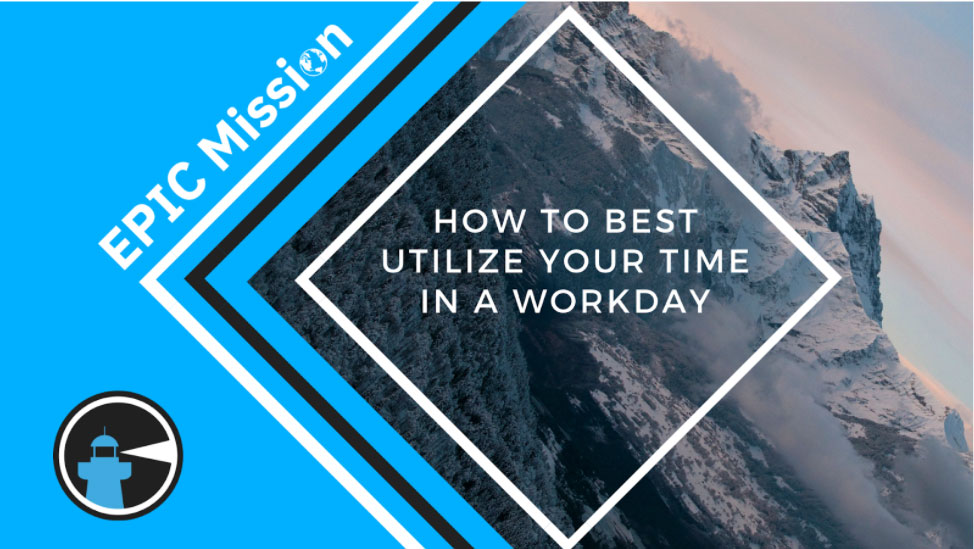 How to Best Utilize Your Time in a Workday - Epic Mission Blog